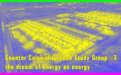 Counter Coloniality Study Group: the dream of energy as energy